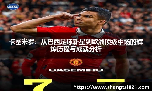 卡塞米罗：从巴西足球新星到欧洲顶级中场的辉煌历程与成就分析